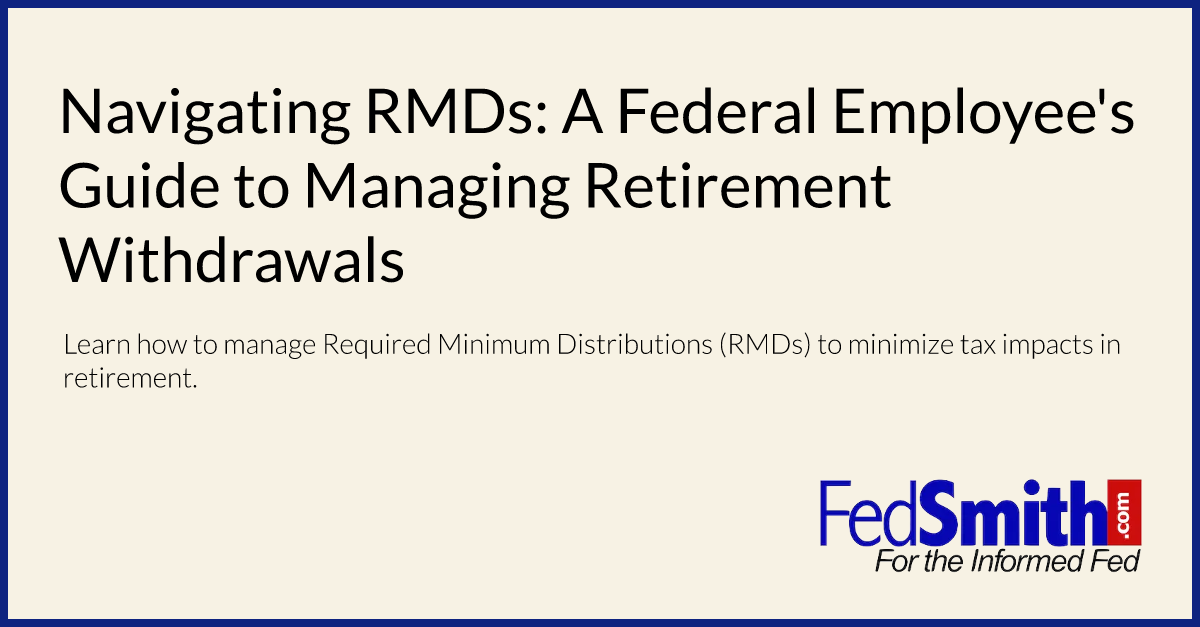 Navigating RMDs: A Federal Employee's Guide To Managing Retirement Withdrawals