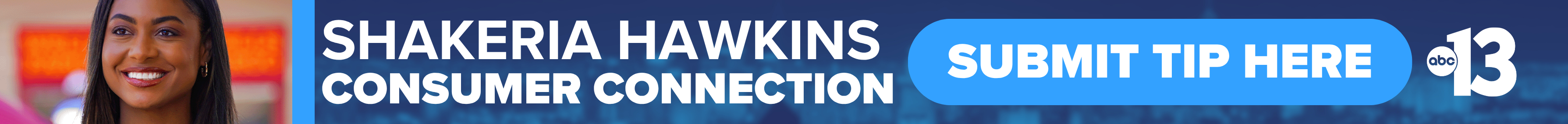 Do you have a question or news tip for Channel 13 reporter Shakeria Hawkins? Reach out to her here!