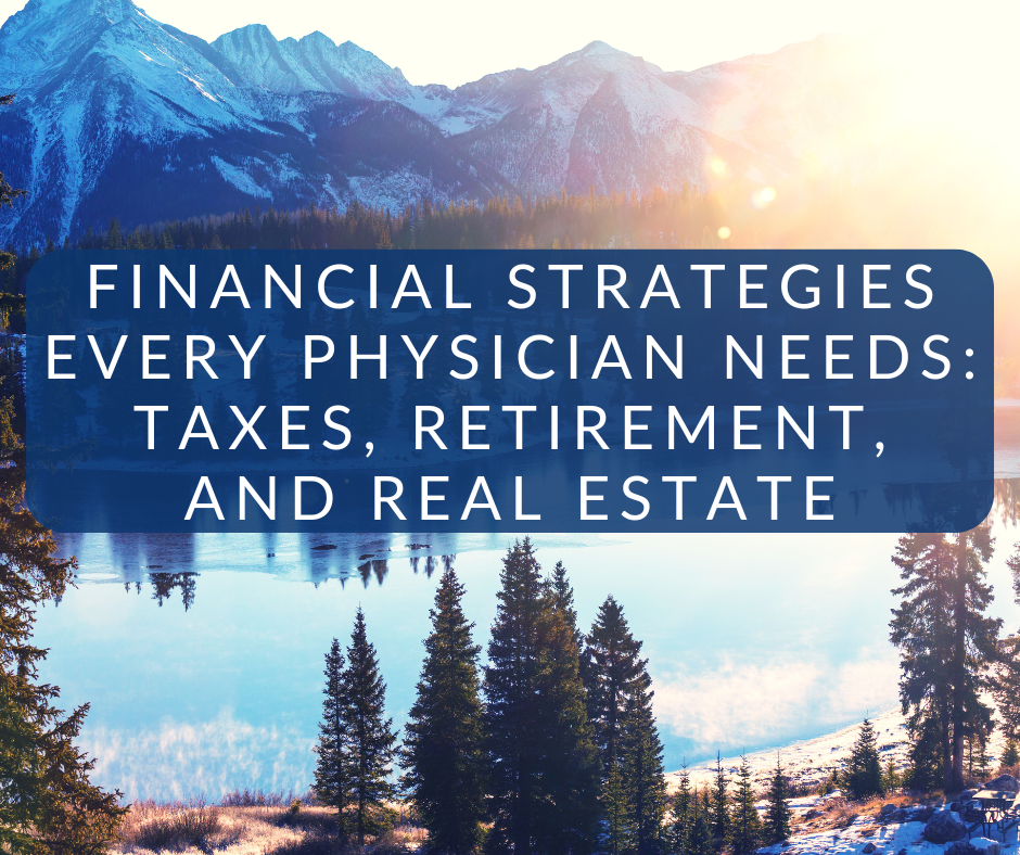 Financial Strategies Every Physician Needs: Taxes, Retirement, and Real Estate