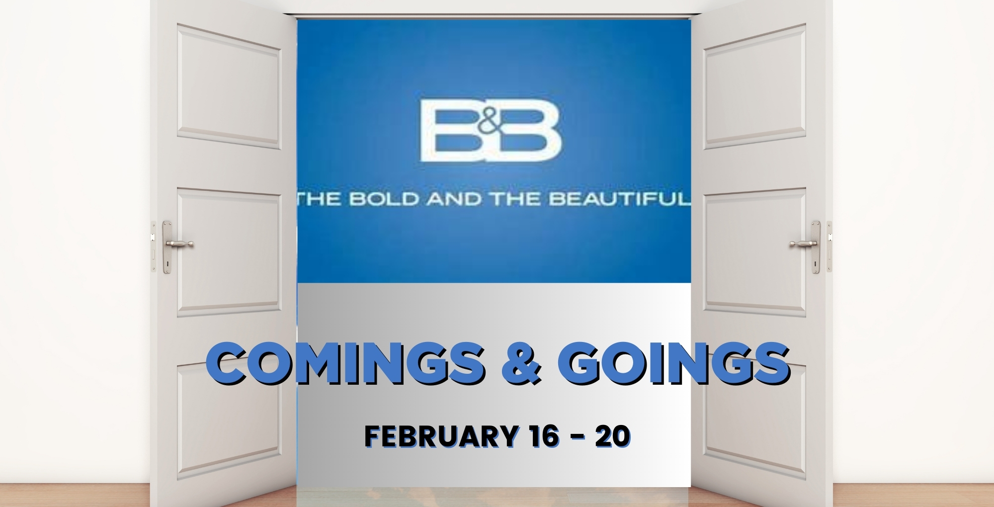 Bold and the Beautiful Comings and Goings February 16-20.