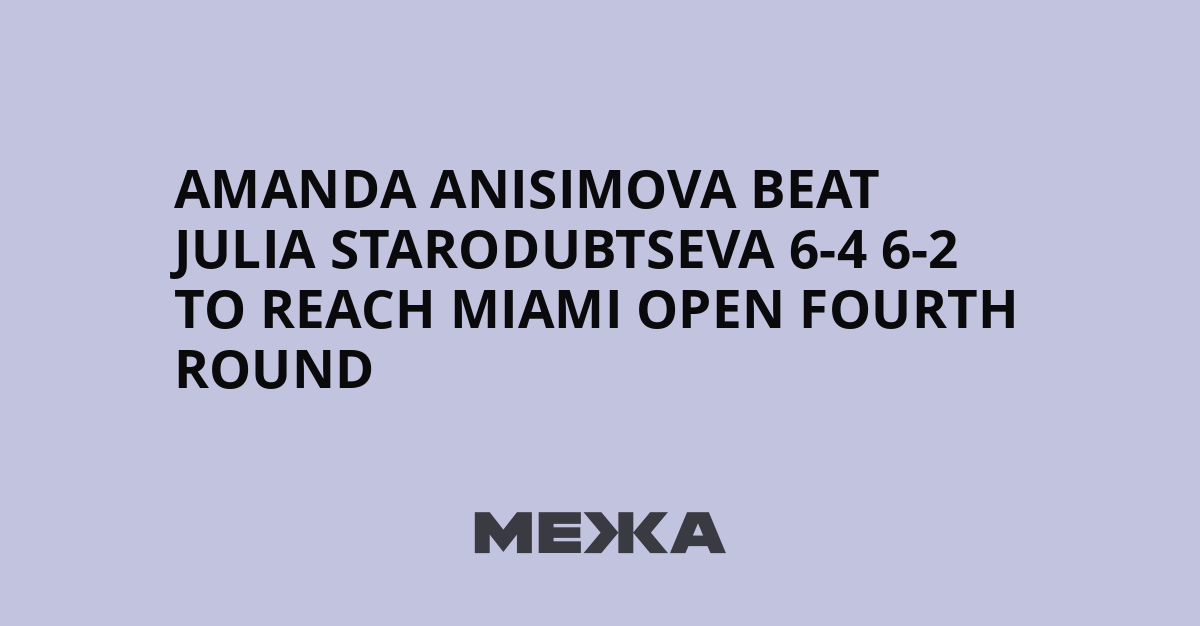 Amanda Anisimova beat Julia Starodubtseva 6-4 6-2 to reach Miami Open fourth round | Ukraine news