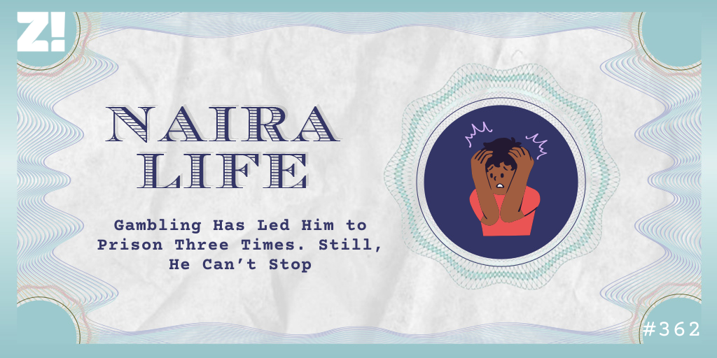 #NairaLife: Gambling Has Led Him to Prison Three Times. Still, He Can’t Stop