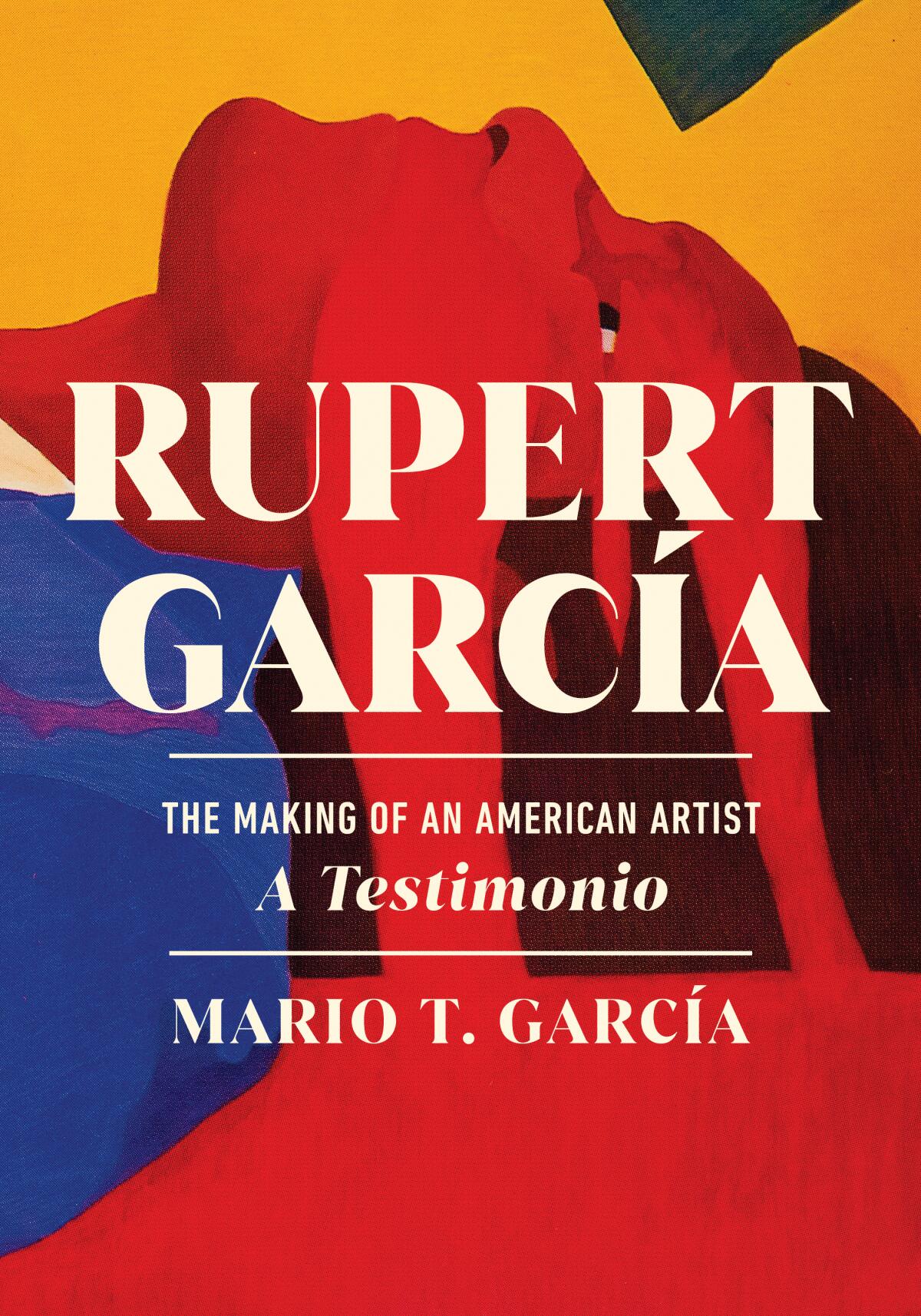 "Rupert García: The Making of an American Artist, a Testimonio" by Mario T. García.