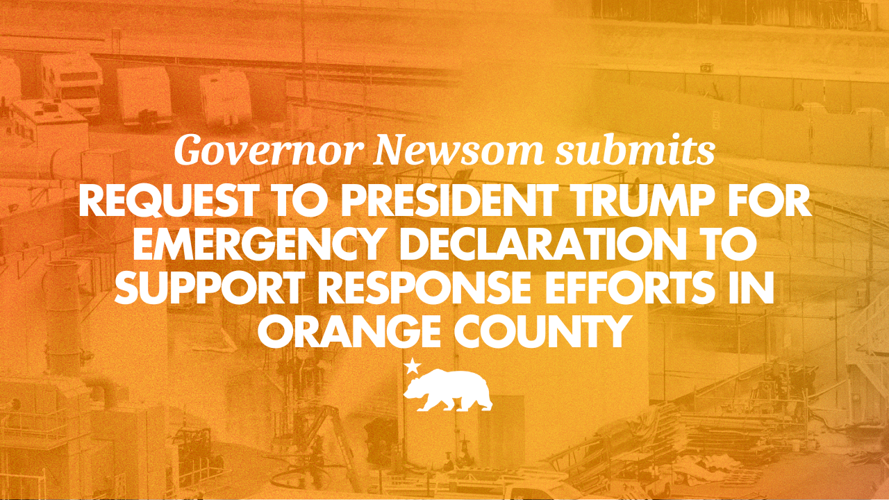 Governor Newsom submits request to President Trump for emergency declaration to support response efforts in Orange County