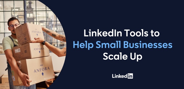 LinkedIn Tools to Help Small Businesses Scale Up