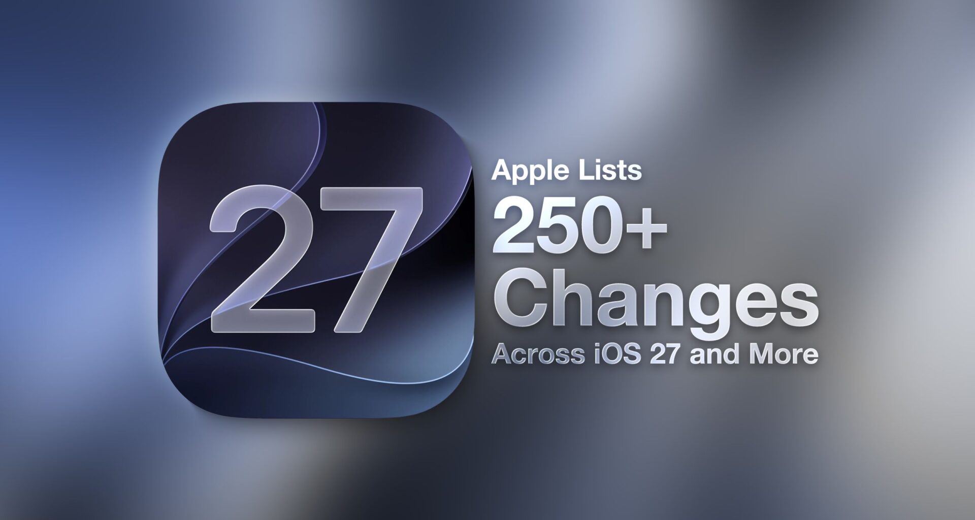 Apple Shares Massive List of Over 250 Changes Across iOS 27, macOS Golden Gate, and More