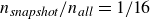 n Subscript italic snapshot Baseline divided by n Subscript a l l Baseline equals 1 divided by 16