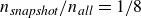 n Subscript italic snapshot Baseline divided by n Subscript a l l Baseline equals 1 divided by 8