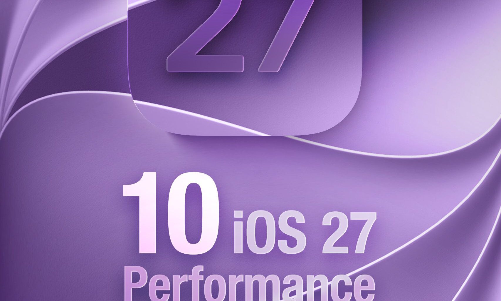 10 iOS 27 Performance Improvements You'll Actually Notice