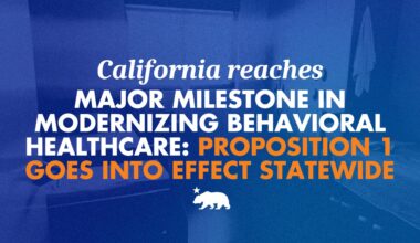 California reaches major milestone in modernizing behavioral healthcare: Proposition 1 goes into effect statewide