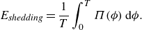 StartLayout 1st Row upper E Subscript italic shedding Baseline equals StartFraction 1 Over upper T EndFraction integral Subscript 0 Superscript upper T Baseline upper Pi left parenthesis phi right parenthesis normal d phi period EndLayout