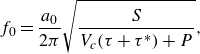 StartLayout 1st Row f 0 equals StartFraction a 0 Over 2 pi EndFraction StartRoot StartFraction upper S Over upper V Subscript c Baseline left parenthesis tau plus tau Superscript asterisk Baseline right parenthesis plus upper P EndFraction EndRoot comma EndLayout