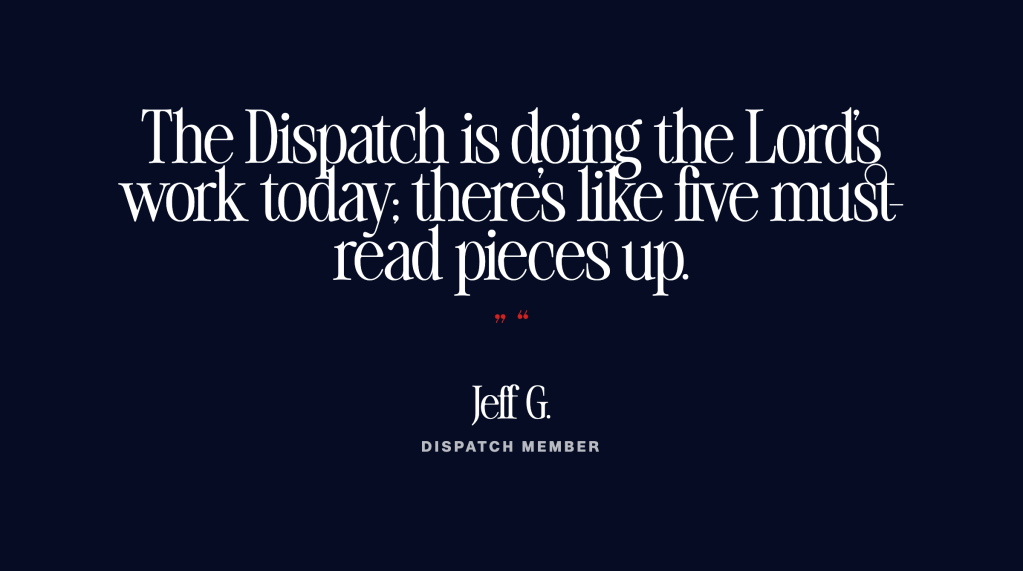 A testimonial quote from Jeff G., a Dispatch member, stating "The Dispatch is doing the Lord's work today; there's like five must read pieces up" displayed in white serif text on a dark blue background.