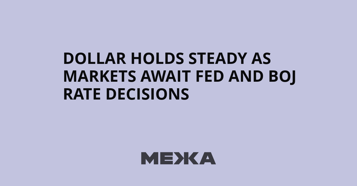 Dollar Holds Steady as Markets Await Fed and BoJ Rate Decisions | Ukraine news