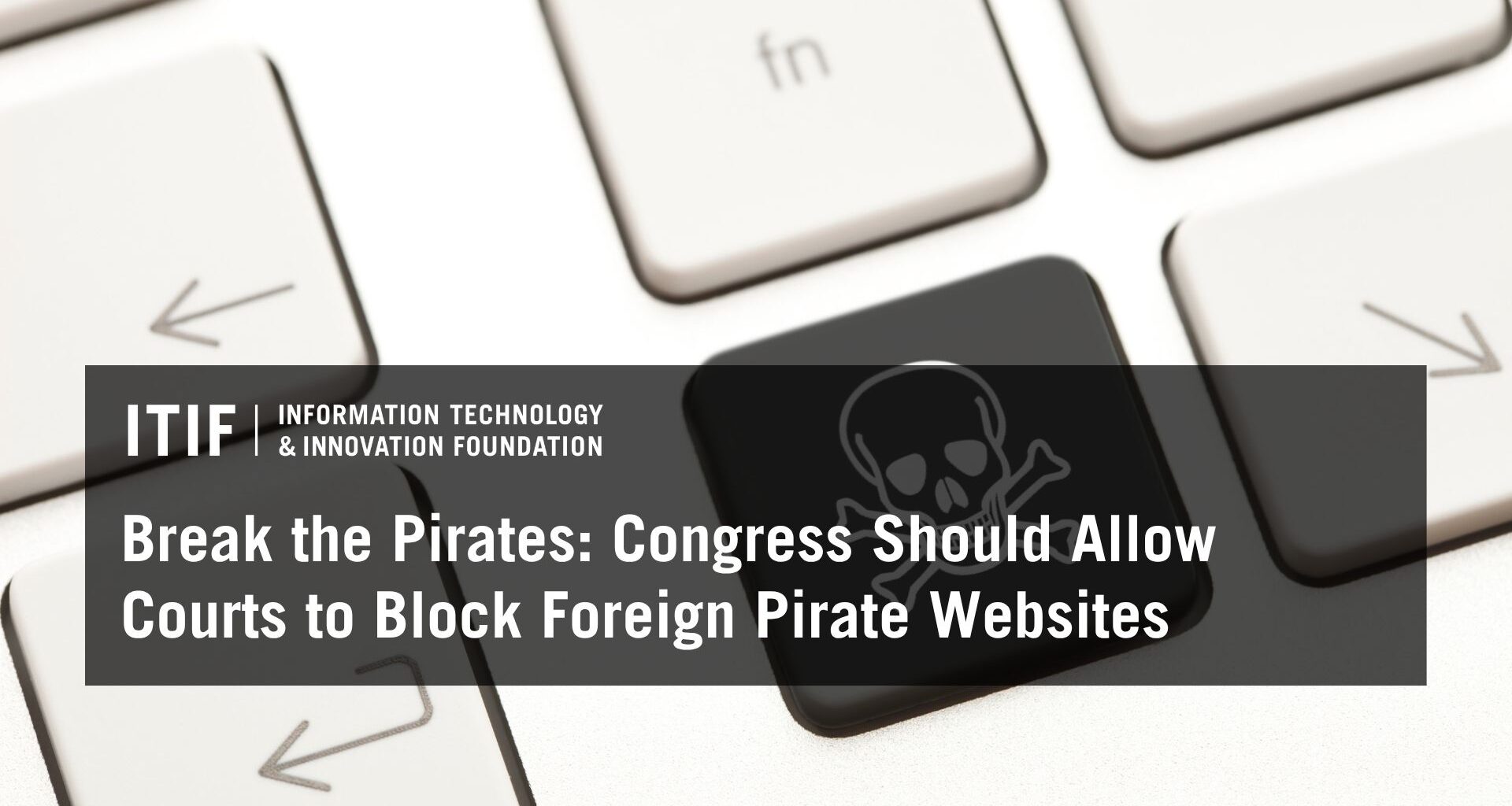 Break the Pirates: Congress Should Allow Courts to Block Foreign Pirate Websites | Blogs | Sep 30, 2026