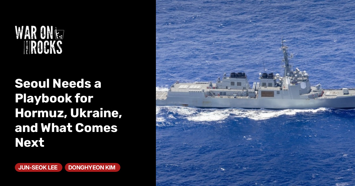 Seoul Needs a Playbook for Hormuz, Ukraine, and What Comes Next