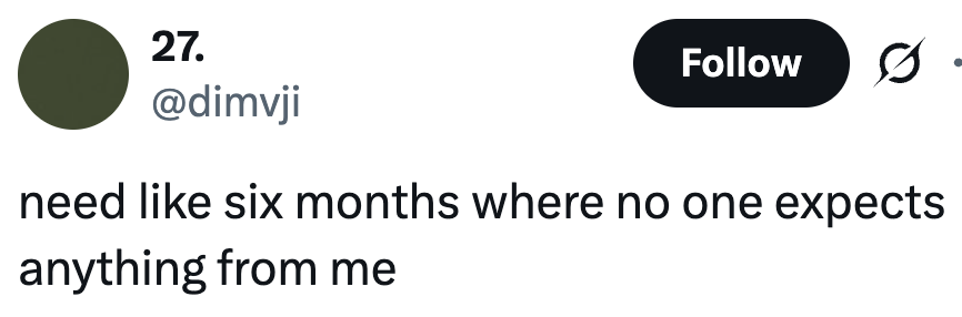 Tweet by user @dimvji: "need like six months where no one expects anything from me"