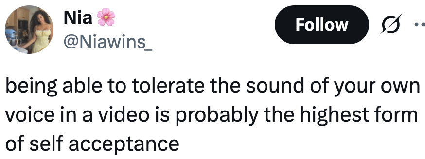 Tweet by user Nia: "Being able to tolerate the sound of your own voice in a video is probably the highest form of self-acceptance."