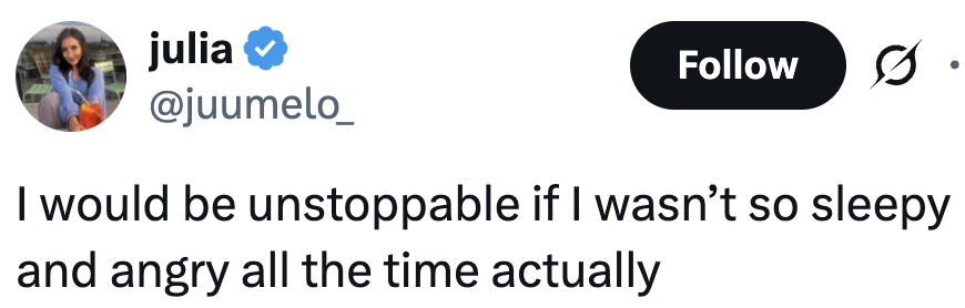 Tweet by user julia: "I would be unstoppable if I wasn’t so sleepy and angry all the time actually."