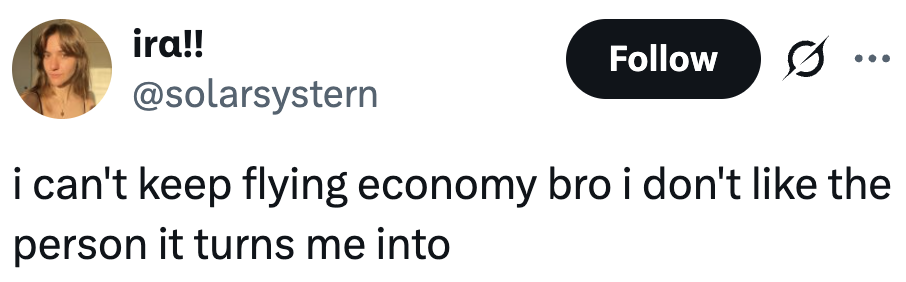 Tweet by user @solarsystern: "i can't keep flying economy bro i don't like the person it turns me into."