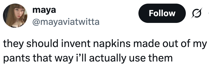 Tweet by user: "they should invent napkins made out of my pants that way I’ll actually use them."