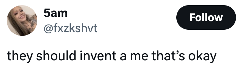 Tweet by user 5am (@fxzkshvt): "they should invent a me that’s okay."