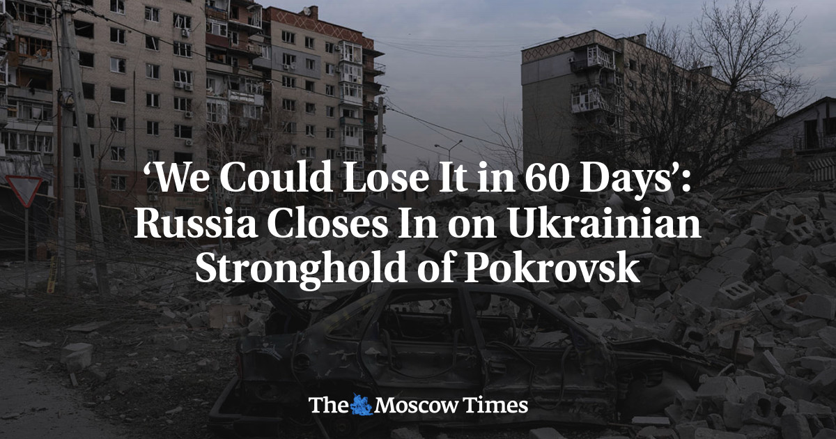 ‘We Could Lose It in 60 Days’: Russia Closes In on Ukrainian Stronghold of Pokrovsk