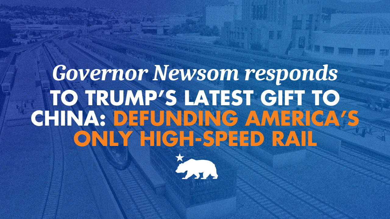 Governor Newsom responds to Trump’s latest gift to China: Defunding America’s only high-speed rail
