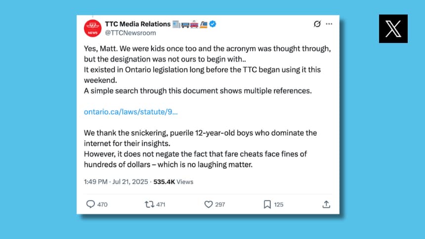 A post from TTC Newsroom on X says: ‘Yes, Matt. We were kids once too and the acronym was thought through, but the designation was not ours to begin with.. It existed in Ontario legislation long before the TTC began using it this weekend. A simple search through this document shows multiple references. Document posted. We thank the snickering, puerile 12-year-old boys who dominate the internet for their insights.