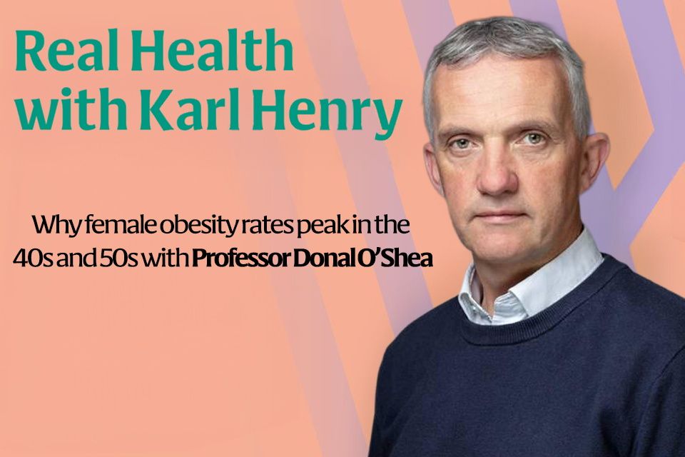 Real Health: Why female obesity rates peak in your 40s and 50s with Professor Donal O’Shea