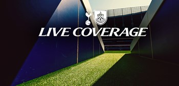 Live coverage - Press conference - Spurs vs Burnley