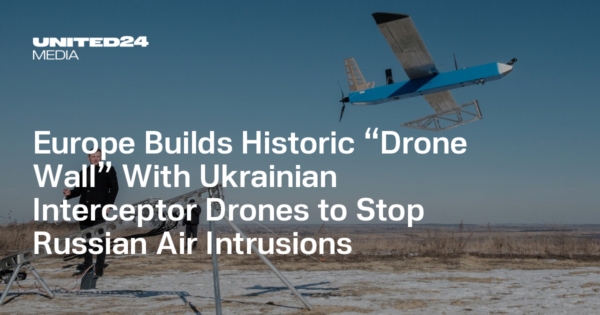 Europe Builds Historic “Drone Wall” With Ukrainian Interceptor Drones to Stop Russian Air Intrusions — UNITED24 Media