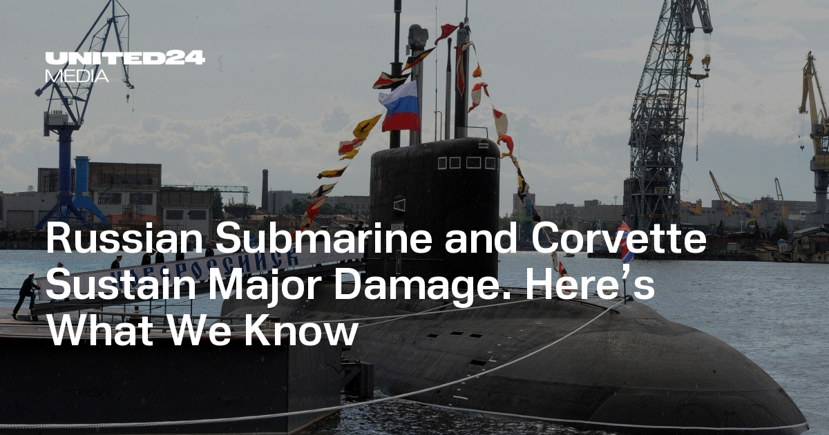 Russian Submarine and Corvette Sustain Major Damage. Here’s What We Know — UNITED24 Media