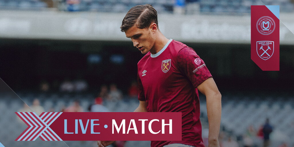 As It Happened | Milton Keynes Dons 1-5 West Ham United U21s - West Ham United