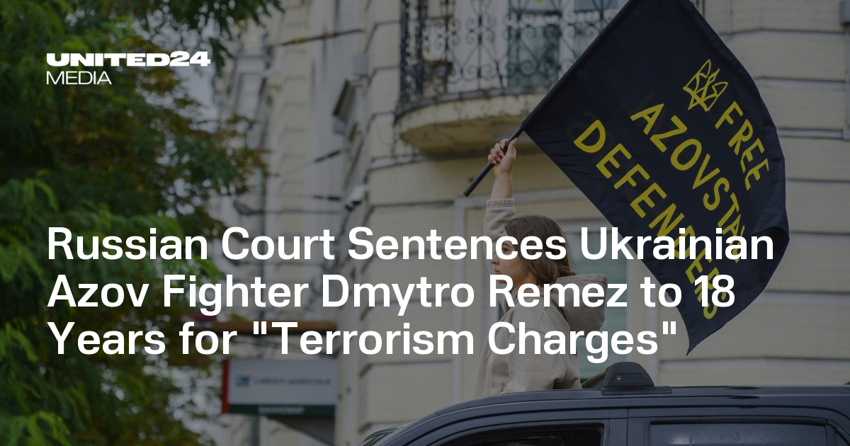 Russian Court Sentences Ukrainian Azov Fighter Dmytro Remez to 18 Years for "Terrorism Charges" — UNITED24 Media