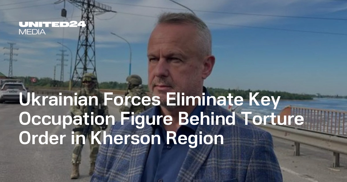 Ukrainian Forces Eliminate Key Occupation Figure Behind Torture Order in Kherson Region — UNITED24 Media