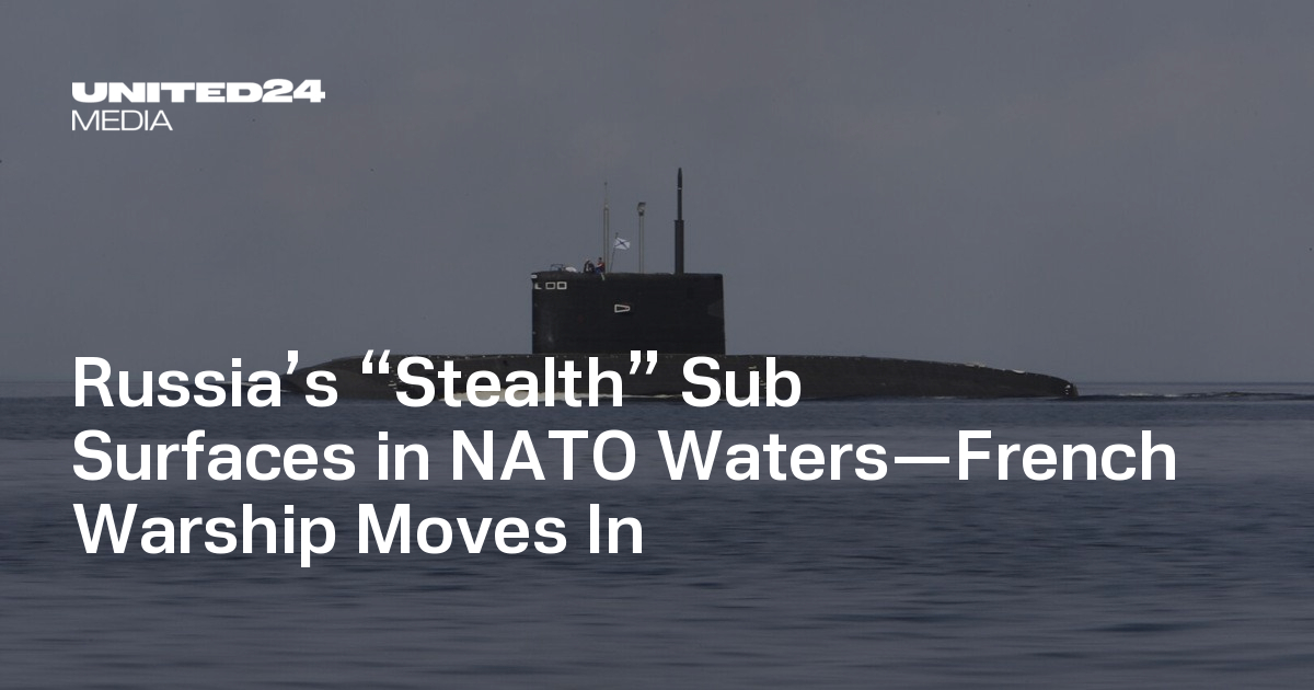 Russia’s “Stealth” Sub Surfaces in NATO Waters—French Warship Moves In — UNITED24 Media