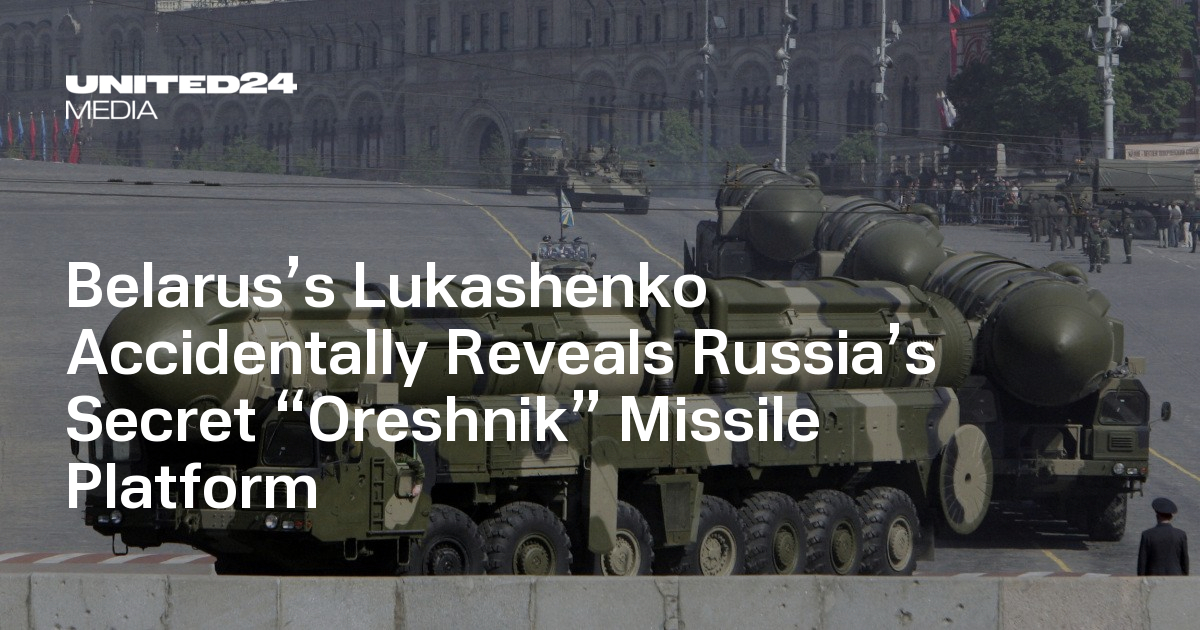 Belarus’s Lukashenko Accidentally Reveals Russia’s Secret “Oreshnik” Missile Platform — UNITED24 Media