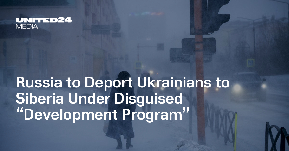 Russia to Deport Ukrainians to Siberia Under Disguised “Development Program” — UNITED24 Media