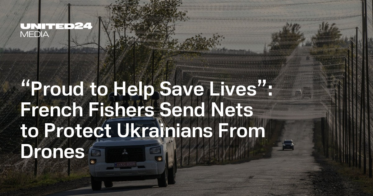 French Fishers Send Nets to Protect Ukrainians From Drones — UNITED24 Media