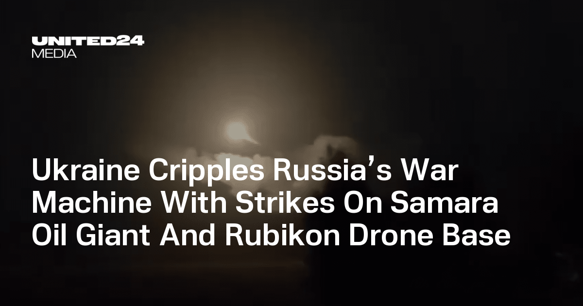 Ukraine Cripples Russia’s War Machine With Strikes On Samara Oil Giant And Rubikon Drone Base — UNITED24 Media