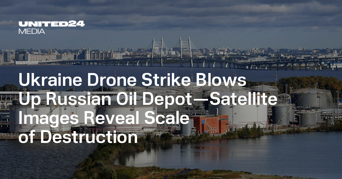 Ukraine Drone Strike Blows Up Russian Oil Depot—Satellite Images Reveal Scale of Destruction — UNITED24 Media