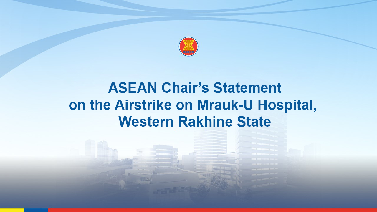 ASEAN Chair’s Statement on the Airstrike on Mrauk-U Hospital, Western Rakhine State