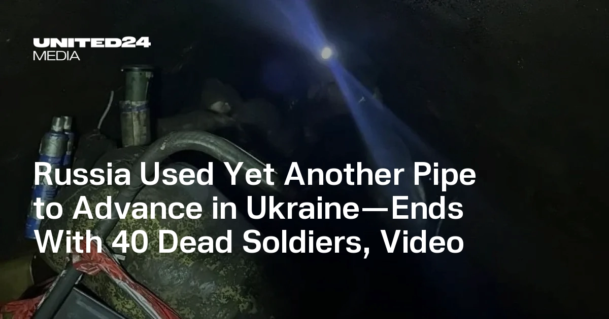 Russia Used Yet Another Pipe to Advance in Ukraine—Ends With 40 Dead Soldiers, Video — UNITED24 Media
