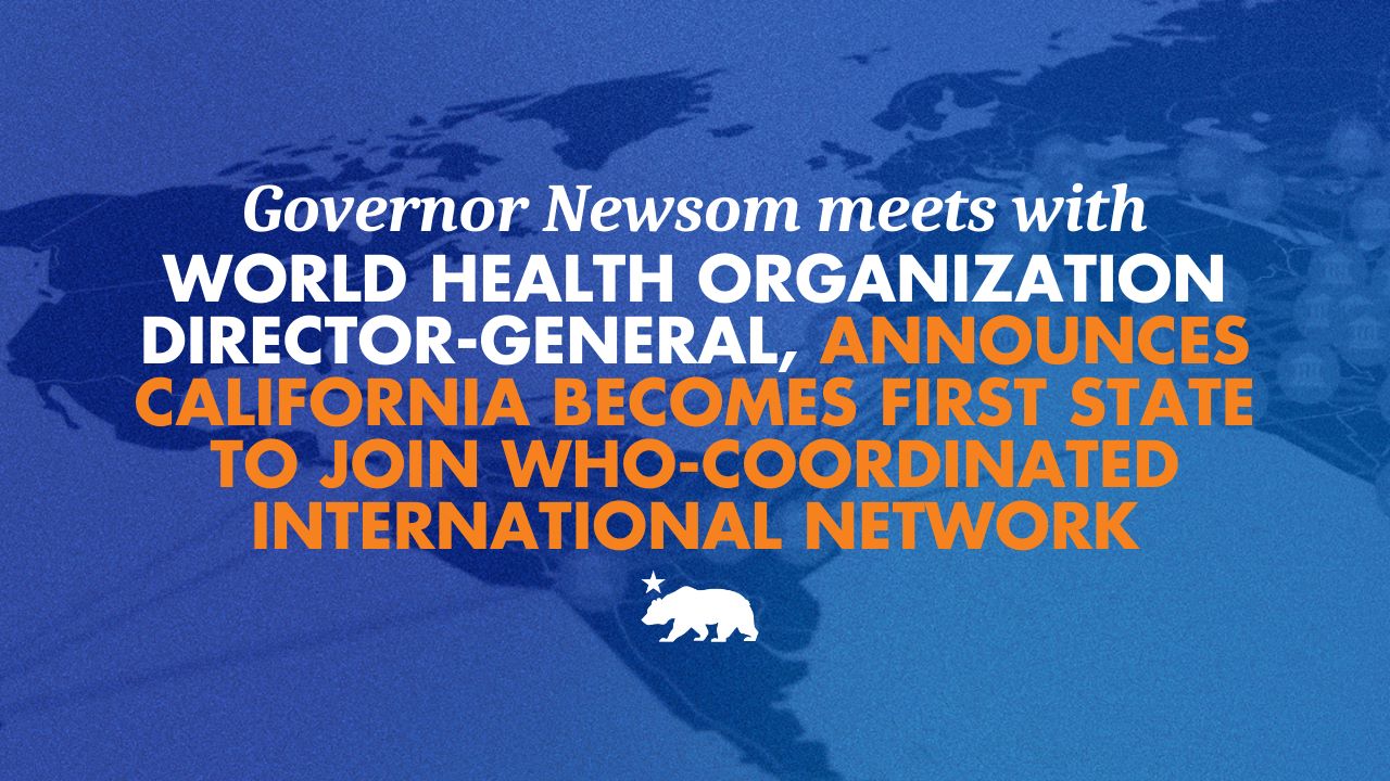 Governor Newsom meets with World Health Organization Director-General, announces California becomes first state to join WHO-coordinated international network