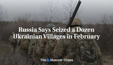 Russia Says Seized a Dozen Ukrainian Villages in February