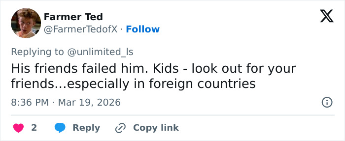 Tweet from Farmer Ted warning about friends failing in foreign countries, related to harrowing final moments of Alabama student. Tweet from Farmer Ted warning about friends failing in foreign countries, related to harrowing final moments of Alabama student.