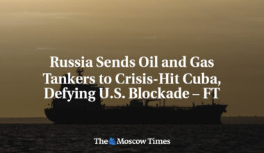 Russia Sends Oil and Gas Tankers to Crisis-Hit Cuba, Defying U.S. Blockade – FT