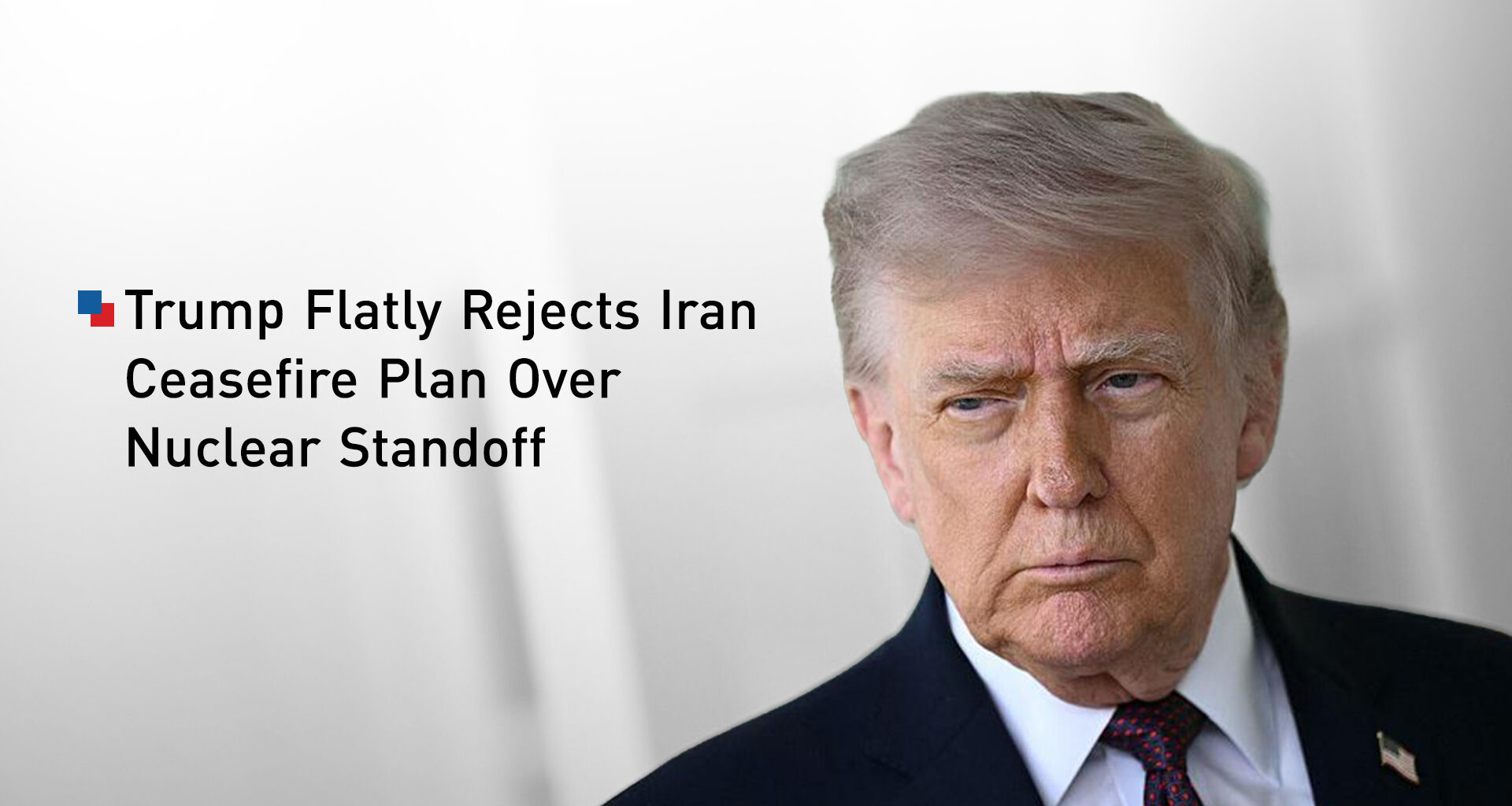 Trump Rejects Iran Proposal to End War, Citing Nuclear Omission