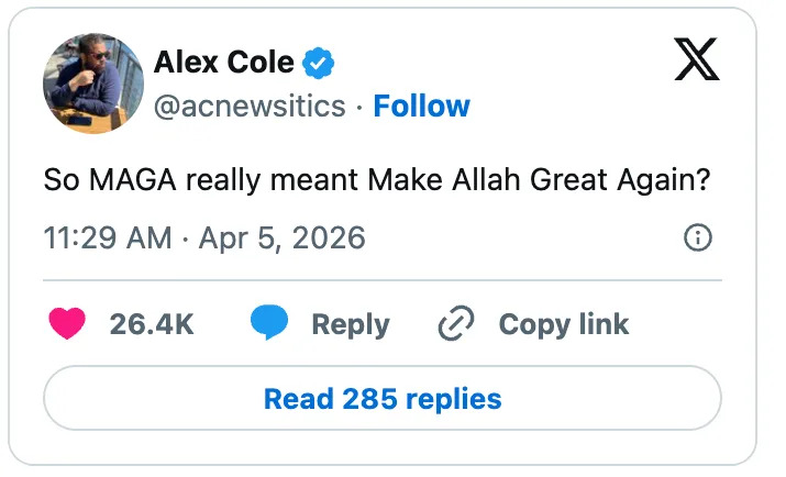 Tweet by Alex Cole: "So MAGA really meant Make Allah Great Again?" Date: April 5, 2026. 26.4K likes